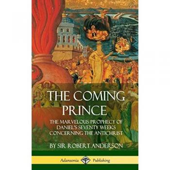 The Coming Prince: The Marvelous Prophecy of Daniel's Seventy Weeks Concerning the Antichrist (Hardcover)