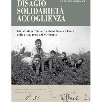 Disagio, solidarietà, accoglienza. Gli istituti per l'infanzia abbandonata a Lucca nella prima metà del Novecento