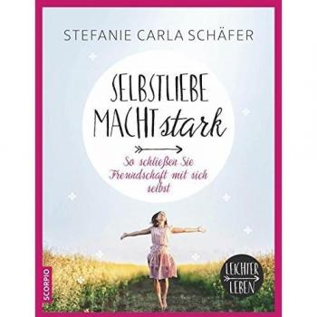 Schäfer, Stefanie Carla Selbstliebe Macht Stark: So Schließen Sie Freundschaft Mit Sich Selbst (Leichter Leben)