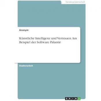 Künstliche Intelligenz und Vertrauen. Am Beispiel der Software Palantir