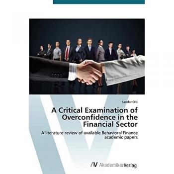Olti, Sandor: A Critical Examination of Overconfidence in the Financial Sector