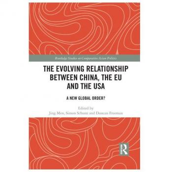 The Evolving Relationship between China, the EU and the USA: A New Global Order? (Routledge Studies on Comparative Asian Politics)