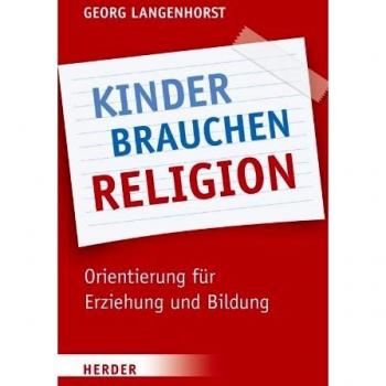 Kinder brauchen Religion: Orientierung für Erziehung und Bildung