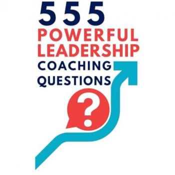555 Powerful Leadership Coaching Questions: Mastering Leadership and Coaching with Powerful Questions to Inspire Growth and Drive Performance