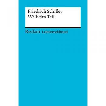 Friedrich Schiller: Wilhelm Tell. Lektüreschlüssel