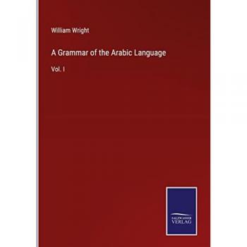A Grammar of the Arabic Language: Vol. I