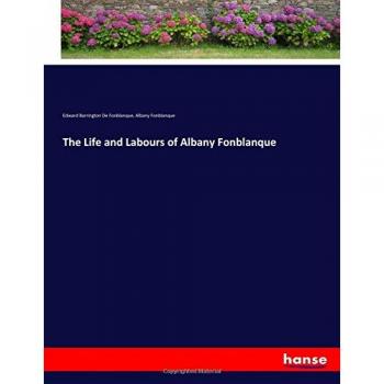 The Life and Labours of Albany Fonblanque