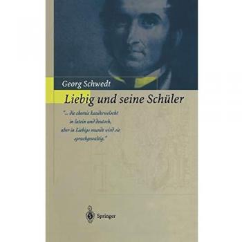 Liebig und seine Schüler: Die neue Schule der Chemie