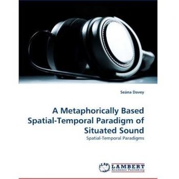 A Metaphorically Based Spatial-Temporal Paradigm of Situated Sound: Spatial-Temporal Paradigms