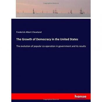The Growth of Democracy in the United States: The evolution of popular co-operation in government and its results