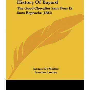 History of Bayard: The Good Chevalier Sans Peur Et Sans Reproche (1883)
