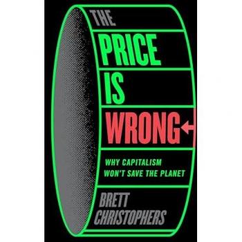 The Price is Wrong: Why Capitalism Won't Save the Planet