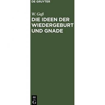 Die Ideen der Wiedergeburt und Gnade: Akademische Antrittsrede gehalten bei Uebernahme einer ordentlichen theologischen Professor am 15. März 1862