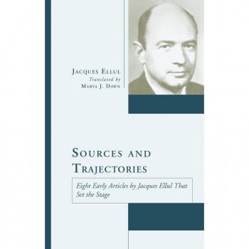 Sources and Trajectories: Eight Early Articles by Jacques Ellul That Set the Stage