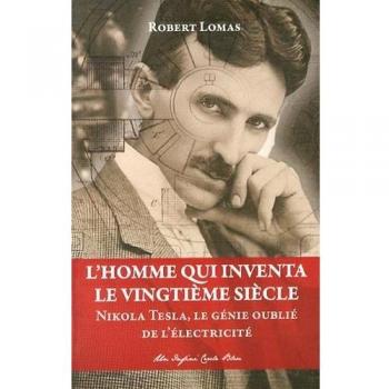 L'homme qui inventa le vingtième siècle : Nikola Tesla, le génie oublié de l'électricité