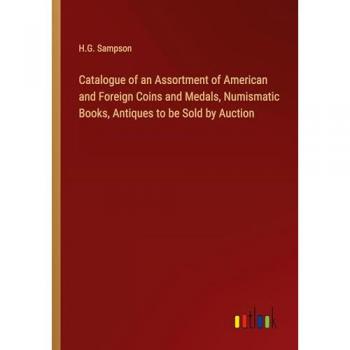 Catalogue of an Assortment of American and Foreign Coins and Medals, Numismatic Books, Antiques to be Sold by Auction