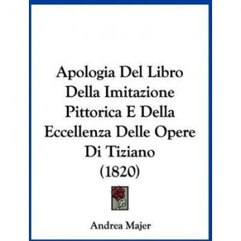Apologia del Libro Della Imitazione Pittorica E Della Eccellenza Delle Opere Di Tiziano (1820)