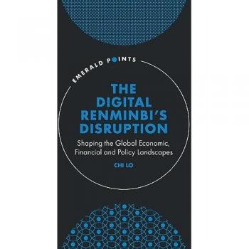 The Digital Renminbi’s Disruption : Shaping the Global Economic, Financial and Policy Landscapes
