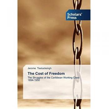 The Cost of Freedom: The Struggles of the Caribbean Working Class 1894-1950