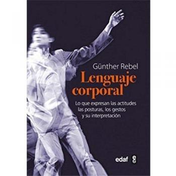 El lenguaje corporal: Lo que expresan las actitudes físicas, las posturas, los gestos y su interpretación (Tapa blanda con solapas).