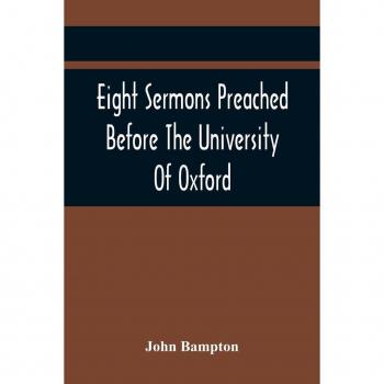 Bampton, John: Eight Sermons Preached Before The University Of Oxford, In The Year Mdccxcii, At The Lecture Founded
