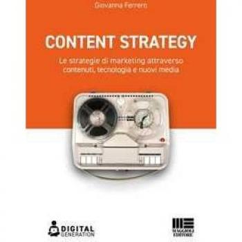 Content strategy. Le strategie di marketing attraverso contenuti,...