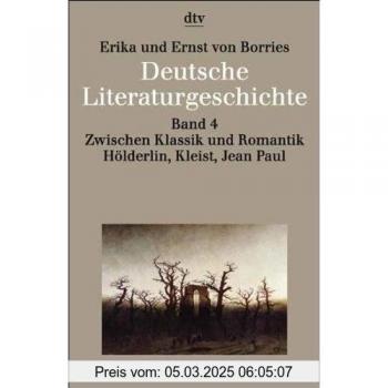 Borries, Erika von Deutsche Literaturgeschichte 4. Zwischen Klassik Und Romantik: Hölderlin, Kleist, Jean Paul