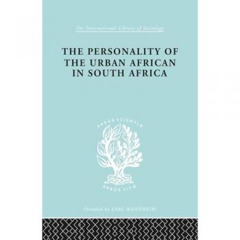 The Personality of the Urban African in South Africa: A Thematic Apperception Test Study (International Library of Sociology)