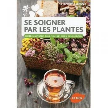 Se soigner par les plantes : Remèdes naturels pour tous les maux du quotidien