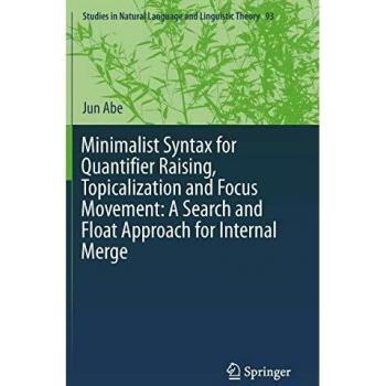 Minimalist Syntax for Quantifier Raising, Topicalization and Focus Movement: A Search and Float Approach for Internal Merge (Studies in Natural Language and Linguistic Theory)