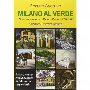 Milano al verde. I 50 migliori agriturismi di Milano e provincia 2016-2017