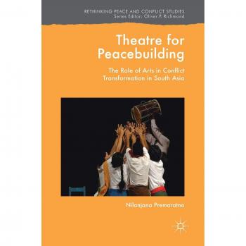 Theatre for Peacebuilding: The Role of Arts in Conflict Transformation in South Asia