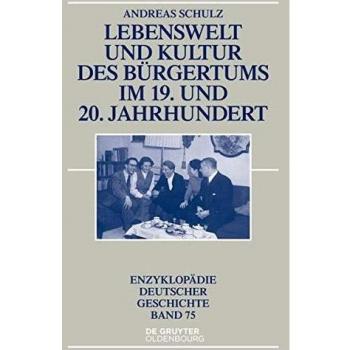 Lebenswelt und Kultur des Bürgertums im 19. und 20. Jahrhundert (Enzyklopädie deutscher Geschichte, Band 75)