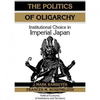 The Politics of Oligarchy: Institutional Choice in Imperial Japan