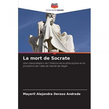 La mort de Socrate: Une interprétation de l'histoire de la philosophie et du problème de l'idée de liberté de Hegel.