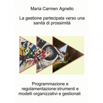 La gestione partecipata verso una sanità di prossimità. Programmazione e regolamentazione: strumenti e modelli organizzativi e gestionali