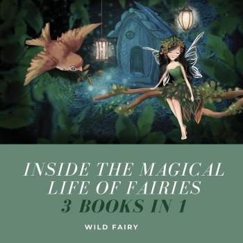 Fairy, Wild: Inside the Magical Life of Fairies