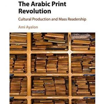 The Arabic Print Revolution : Cultural Production and Mass Readership