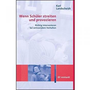 Karl Landscheidt Wenn Schüler Streiten Und Provozieren: Richtig Intervenieren Bei Antisozialem Verhalten