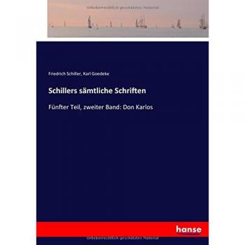 Schillers sämtliche Schriften: Fünfter Teil, zweiter Band: Don Karlos