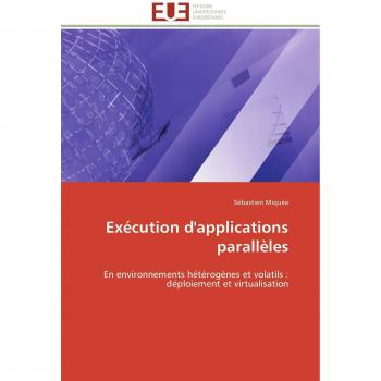 Exécution d'applications parallèles: En environnements hétérogènes et volatils : déploiement et virtualisation (Omn.Univ.Europ.)