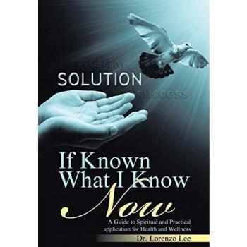 If Known What I Know Now: A Guide to Spiritual and Practical application for Health and Wellness