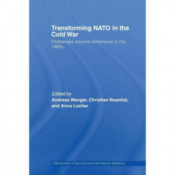 Transforming Nato in the Cold War: Challenges beyond Deterrence in the 1960s (Css Studies in Security and International Relations)