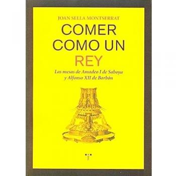 Comer como un rey: Las mesas de Amadeo I de Saboya y Alfonso XII de Borbón (Tapa blanda).