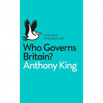 Anthony King Who Governs Britain?