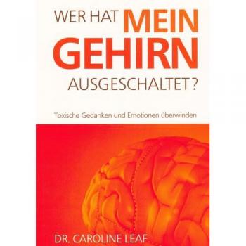 Leaf, Dr. Caroline Wer Hat Mein Gehirn Ausgeschaltet?: Toxische Gedanken Und Emotionen Überwinden