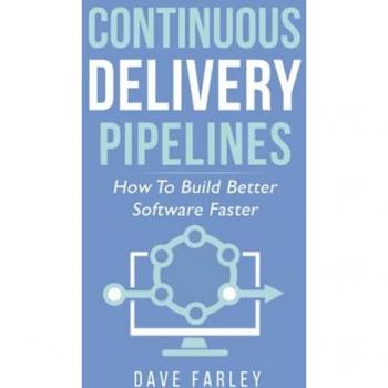 Continuous Delivery Pipelines: How To Build Better Software Faster