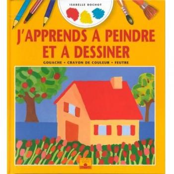 Peindre et dessiner (J'Apprends a de)