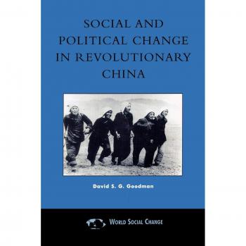 Social and Political Change in Revolutionary China by Goodman & David S. G. & University of Sydney and Nanjing University