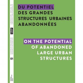 Du potentiel des grandes structures urbaines abandonnées / On the Potential of Abandoned Large Urban Structures (Cahiers de Recherche Du Leap, Band 1)